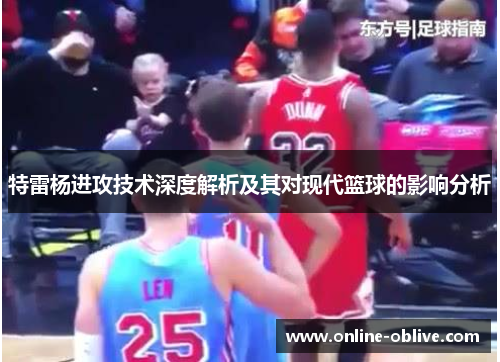 特雷杨进攻技术深度解析及其对现代篮球的影响分析