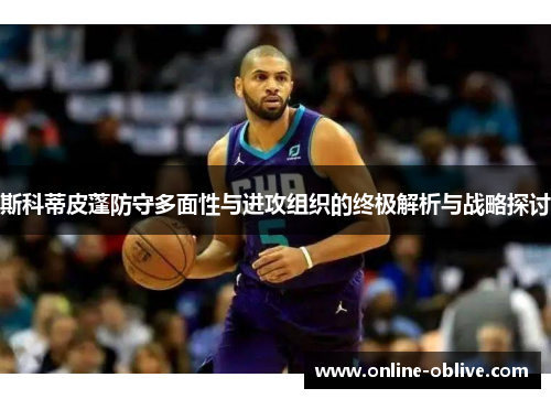 斯科蒂皮蓬防守多面性与进攻组织的终极解析与战略探讨