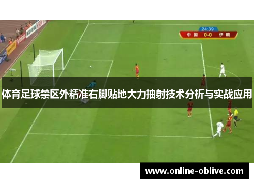 体育足球禁区外精准右脚贴地大力抽射技术分析与实战应用