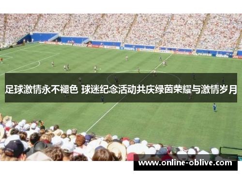 足球激情永不褪色 球迷纪念活动共庆绿茵荣耀与激情岁月