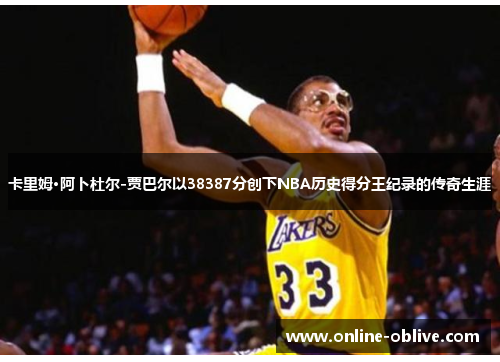 卡里姆·阿卜杜尔-贾巴尔以38387分创下NBA历史得分王纪录的传奇生涯