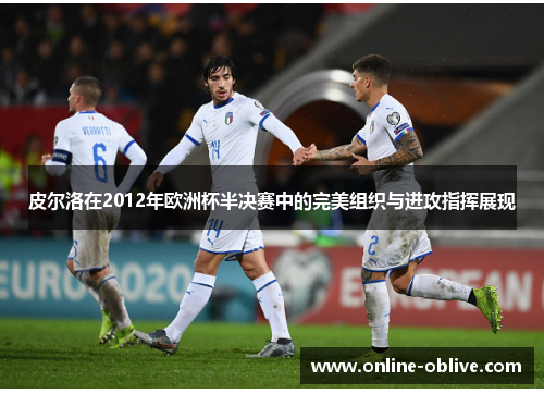 皮尔洛在2012年欧洲杯半决赛中的完美组织与进攻指挥展现