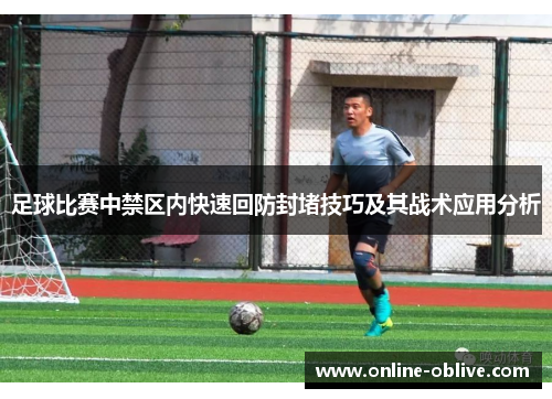 足球比赛中禁区内快速回防封堵技巧及其战术应用分析