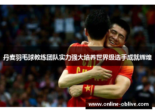 丹麦羽毛球教练团队实力强大培养世界级选手成就辉煌