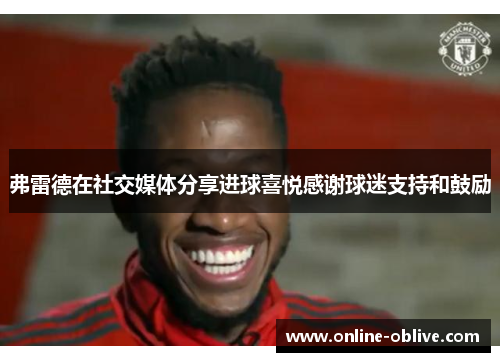 弗雷德在社交媒体分享进球喜悦感谢球迷支持和鼓励