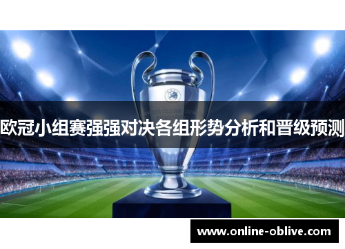 欧冠小组赛强强对决各组形势分析和晋级预测