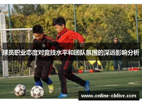 球员职业态度对竞技水平和团队氛围的深远影响分析