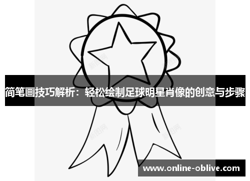 简笔画技巧解析：轻松绘制足球明星肖像的创意与步骤