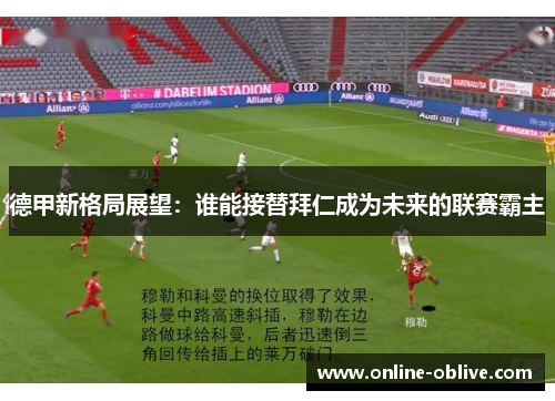 德甲新格局展望：谁能接替拜仁成为未来的联赛霸主