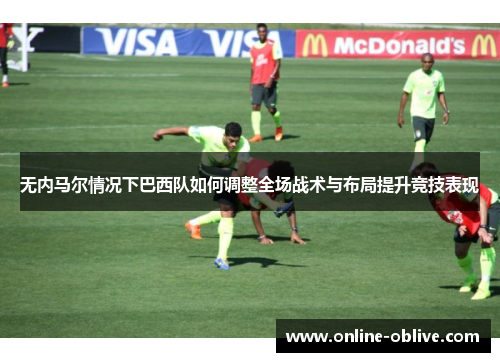 无内马尔情况下巴西队如何调整全场战术与布局提升竞技表现