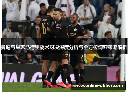 曼城与皇家马德里战术对决深度分析与全方位博弈策略解析