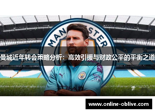 曼城近年转会策略分析：高效引援与财政公平的平衡之道