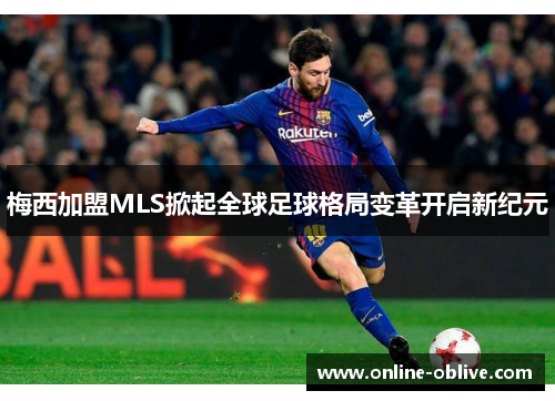 梅西加盟MLS掀起全球足球格局变革开启新纪元