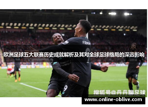 欧洲足球五大联赛历史成就解析及其对全球足球格局的深远影响