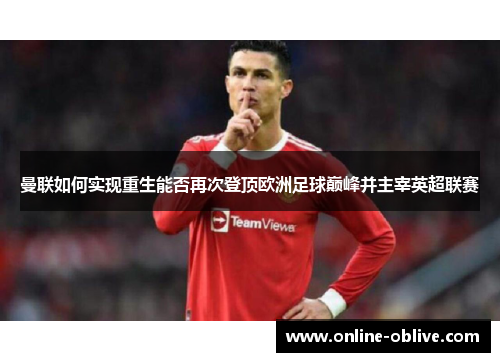 曼联如何实现重生能否再次登顶欧洲足球巅峰并主宰英超联赛
