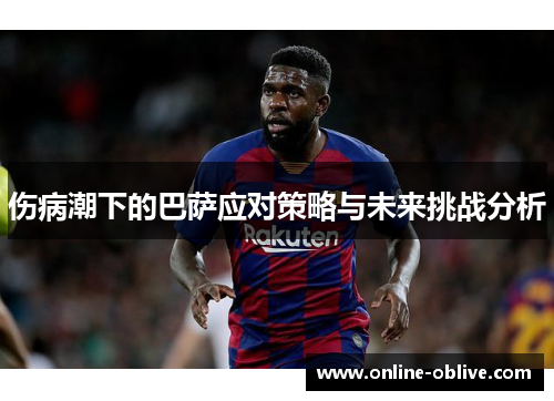 伤病潮下的巴萨应对策略与未来挑战分析