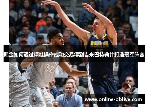 掘金如何通过精准操作成功交易得到吉米巴特勒并打造冠军阵容
