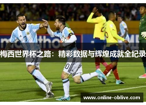 梅西世界杯之路：精彩数据与辉煌成就全纪录