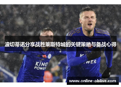 波切蒂诺分享战胜莱斯特城的关键策略与备战心得