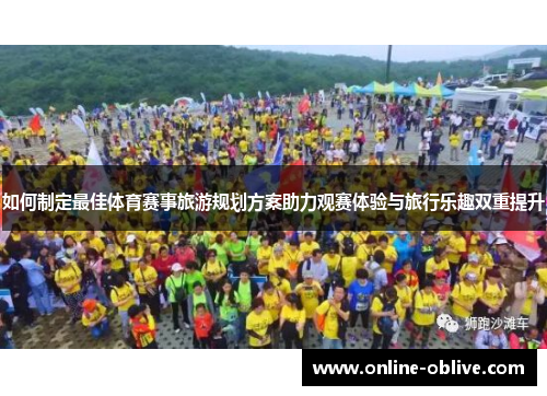 如何制定最佳体育赛事旅游规划方案助力观赛体验与旅行乐趣双重提升
