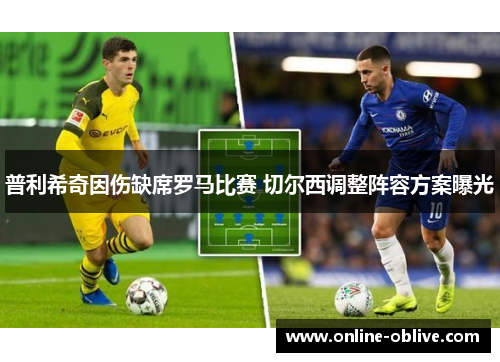 普利希奇因伤缺席罗马比赛 切尔西调整阵容方案曝光