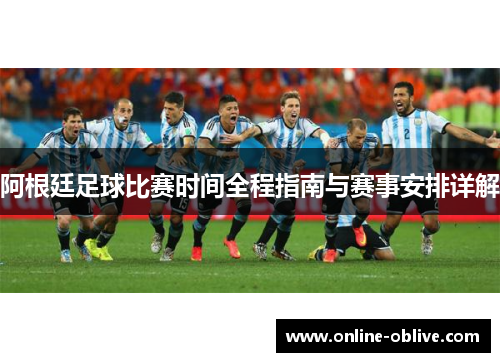 阿根廷足球比赛时间全程指南与赛事安排详解